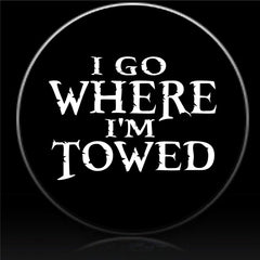 Camper I Go Where I'm Towed Spare Tire Cover-Custom made to your exact tire size